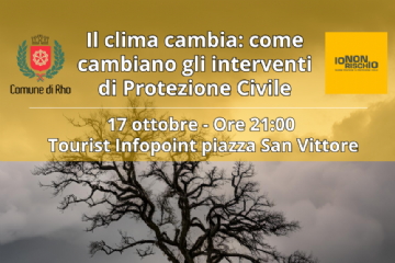 17 ottobre - Ore 21:00 Tourist Infopoint piazza San Vittore. Il clima cambia: come cambiano gli interventi di Protezione Civile