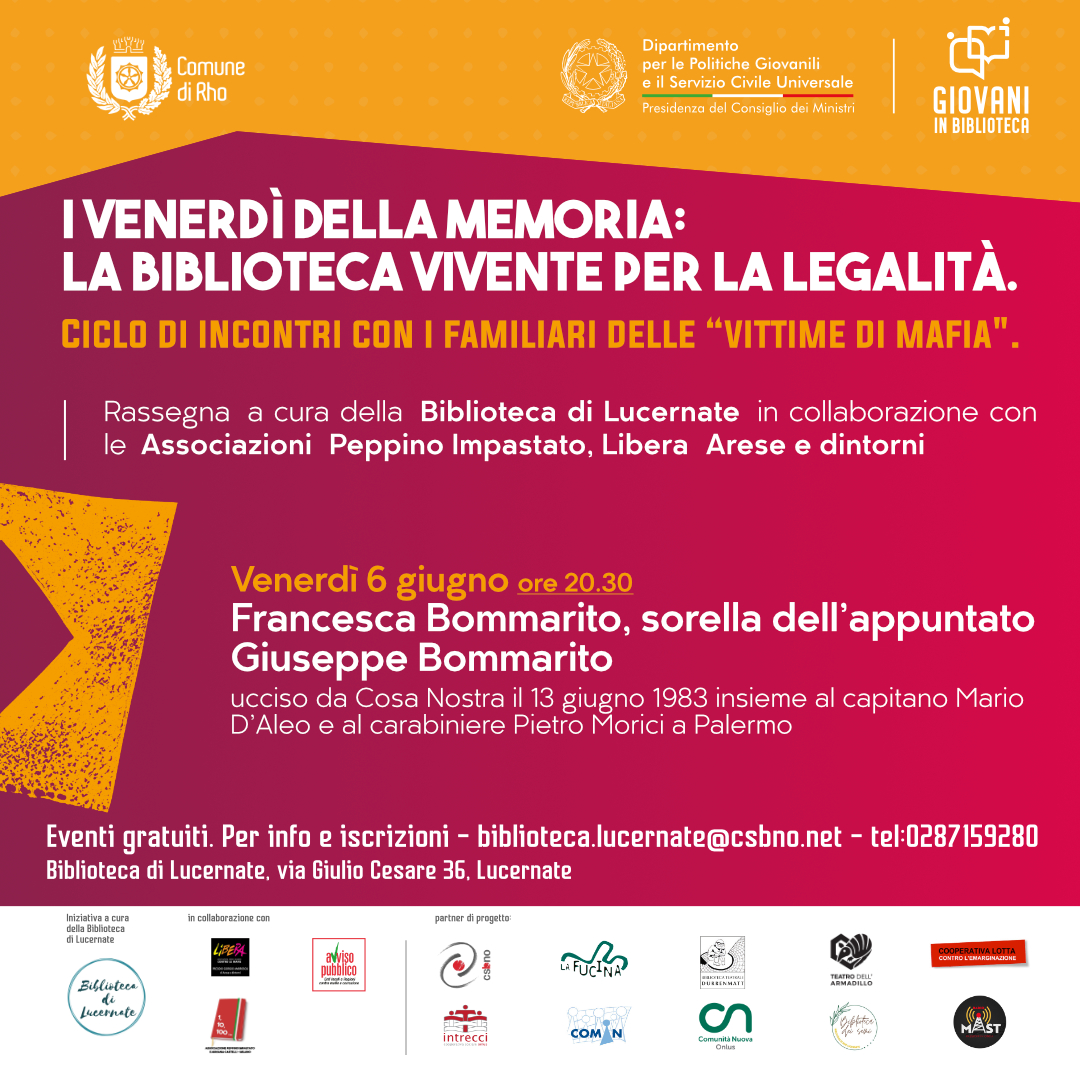 "I venerdì della memoria: la Biblioteca Vivente per la legalità".Venerdì 6 giugno, ore 20.30
Francesca Bommarito, sorella dell’appuntato Giuseppe Bommarito, ucciso da Cosa Nostra il 13 giugno 1983 insieme al capitano Mario D’Aleo e al carabiniere Pietro Morici a Palermo.
