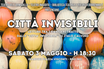 Locandina dell'evento “Le città invisibili di Italo Calvino”, ciclo di letture teatrali tra i cantieri che si svolgerà sabato 3 maggio 2025 alle ore 18:30 in Piazza Visconti a Rho.