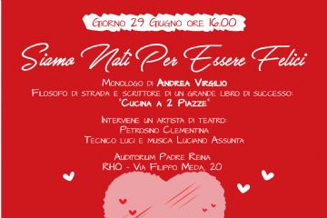 locandina grafica e testo  Monologo di Andrea Virgilio
Siamo nati per essere felici
Auditorium Padre Reina via Filippo Meda 20
Ingresso a pagamento
Parte del ricavato sarà devoluto ad alcune associazioni