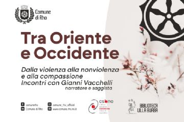 locandina logo del comune titolo  Tra Oriente e Occidente e sotto tiolo Dalla Violenza alla nonviolenza e alla compassione In contri con Gianni Vacchelli