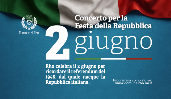 Concerto per la Festa della Repubblica 2 giugno Rho celebra il 2 giugno per ricordare il referendum del 1946, dal quale nacque la Repubblica italiana