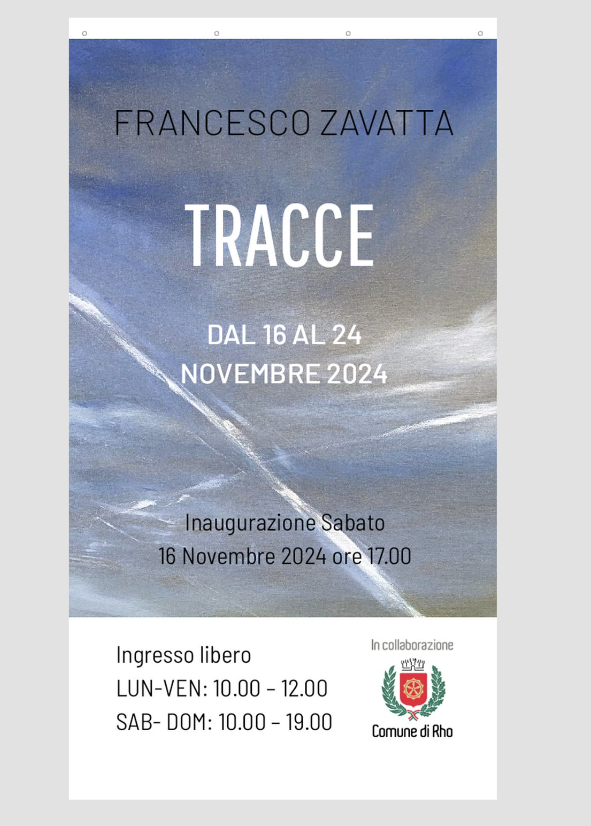 locandina Francesco Zavatta  Tracce dal 16 al 24 novembre 2024 ore 17 Ingresso libero Lunedì- venerdì 10-12
Sabato Domenica 10-19