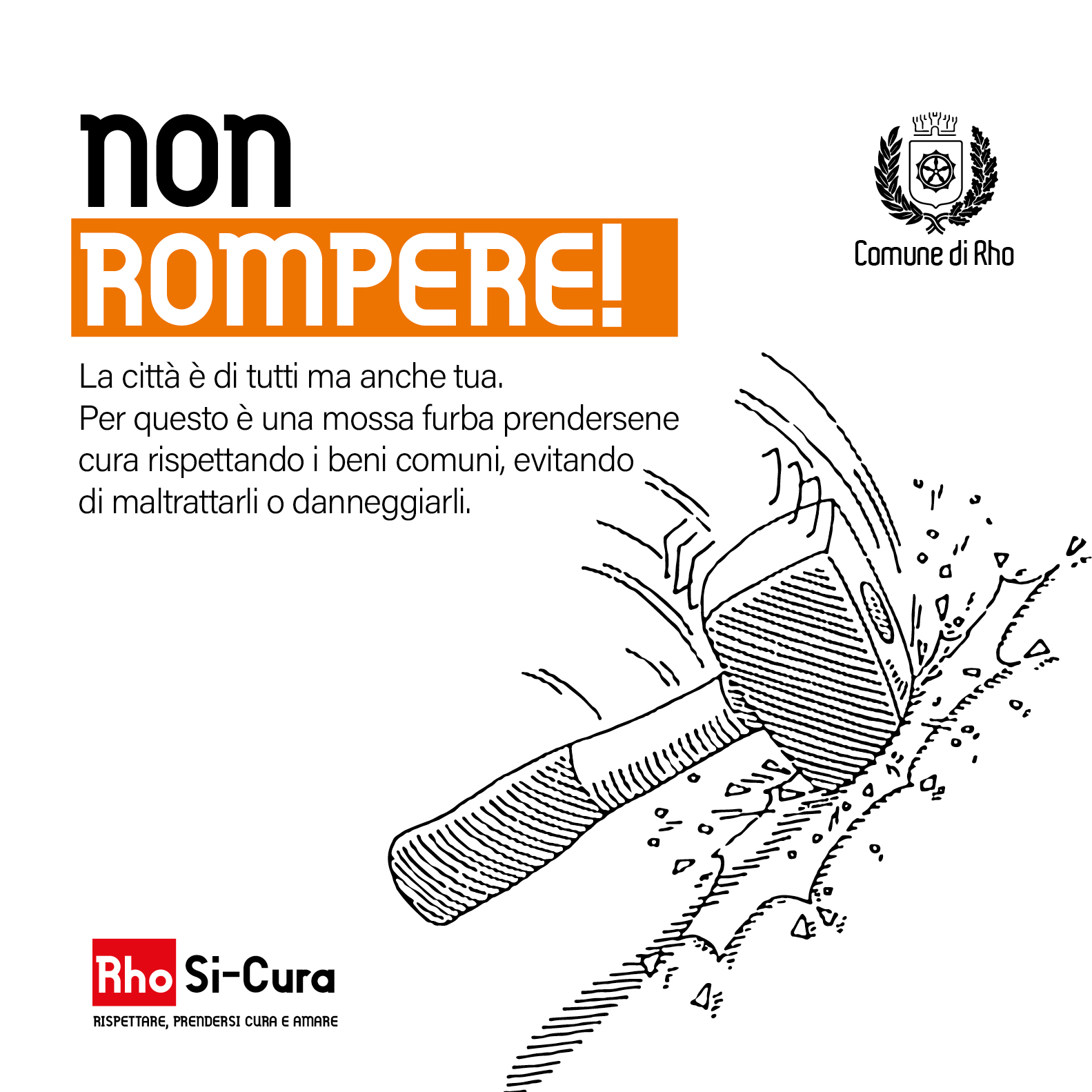 Campagna di educazione civica Rho Si-Cura.
Non rompere.  La città è di tutti ma anche tua! Prenditene cura.